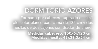 DORMITORIO AZORES Formado por cabecero tapizado en simil piel color blanco para cama de 135 cm y dos mesitas de dos c...
