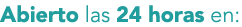 Abierto las 24 horas en: