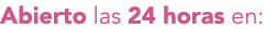 Abierto las 24 horas en: