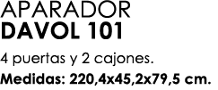 APARADOR DAVOL 101 4 puertas y 2 cajones. Medidas: 220,4x45,2x79,5 cm.