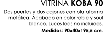 VITRINA KOBA 90 Dos puertas y dos cajones con plataforma met lica. Acabado en color roble y soul blanco. Luces leds n...