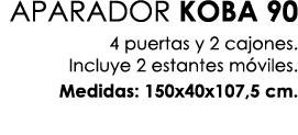 APARADOR KOBA 90 4 puertas y 2 cajones. Incluye 2 estantes m viles. Medidas: 150x40x107,5 cm.