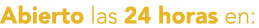 Abierto las 24 horas en: