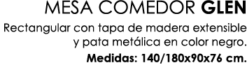 MESA COMEDOR GLEN Rectangular con tapa de madera extensible y pata met lica en color negro. Medidas: 140/180x90x76 cm.