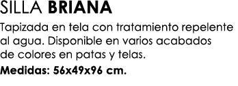 SILLA BRIANA Tapizada en tela con tratamiento repelente al agua. Disponible en varios acabados de colores en patas y ...