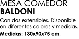 MESA COMEDOR BALDONI Con dos extensibles. Disponible en diferentes colores y medidas. Medidas: 130x90x75 cm. 