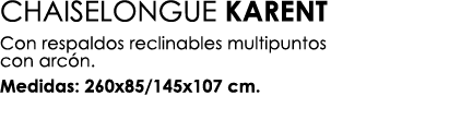 CHAISELONGUE KARENT Con respaldos reclinables multipuntos con arc n. Medidas: 260x85/145x107 cm.
