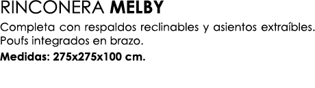 RINCONERA MELBY Completa con respaldos reclinables y asientos extra bles. Poufs integrados en brazo. Medidas: 275x275...