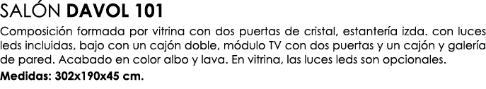 SAL N DAVOL 101 Composici n formada por vitrina con dos puertas de cristal, estanter a izda. con luces leds incluidas...