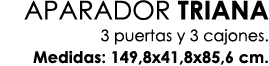 APARADOR TRIANA 3 puertas y 3 cajones. Medidas: 149,8x41,8x85,6 cm.