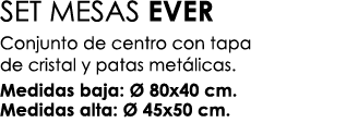SET MESAS EVER Conjunto de centro con tapa de cristal y patas met licas. Medidas baja:  80x40 cm. Medidas alta:   45...
