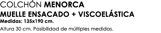 COLCH N MENORCA MUELLE ENSACADO + VISCOEL STICA Medidas: 135x190 cm. Altura 30 cm. Posibilidad de m ltiples medidas.