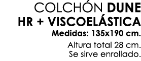 COLCH N DUNE HR + VISCOEL STICA Medidas: 135x190 cm. Altura total 28 cm. Se sirve enrollado. 