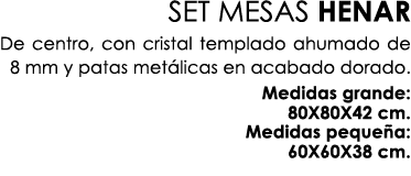 SET MESAS HENAR De centro, con cristal templado ahumado de 8 mm y patas met licas en acabado dorado. Medidas grande: ...