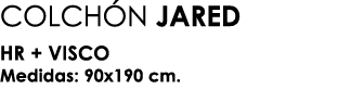 COLCH N JARED HR + VISCO Medidas: 90x190 cm. 