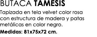 BUTACA TAMESIS Tapizada en tela velvet color rosa con estructura de madera y patas met licas en color negro. Medidas:...