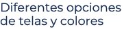 Diferentes opciones de telas y colores