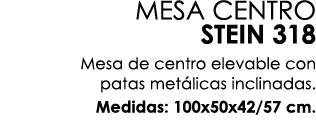 MESA CENTRO STEIN 318 Mesa de centro elevable con patas met licas inclinadas. Medidas: 100x50x42/57 cm.