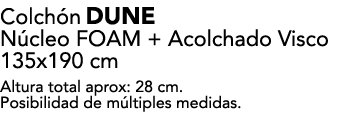 Colch n DUNE N cleo FOAM + Acolchado Visco 135x190 cm Altura total aprox: 28 cm. Posibilidad de m ltiples medidas.