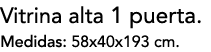 Vitrina alta 1 puerta. Medidas: 58x40x193 cm.