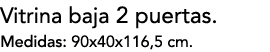 Vitrina baja 2 puertas. Medidas: 90x40x116,5 cm.