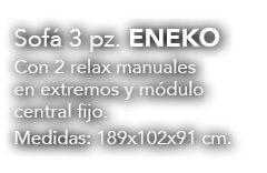 Sof 3 pz. eneko Con 2 relax manuales en extremos y m dulo central fijo. Medidas: 189x102x91 cm. 