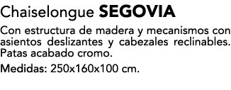 Chaiselongue SEGOVIA Con estructura de madera y mecanismos con asientos deslizantes y cabezales reclinables. Patas ac...