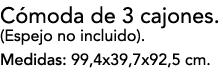 C moda de 3 cajones. (Espejo no incluido). Medidas: 99,4x39,7x92,5 cm.